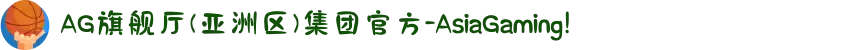 AG旗舰厅(亚洲区)集团官方-AsiaGaming!